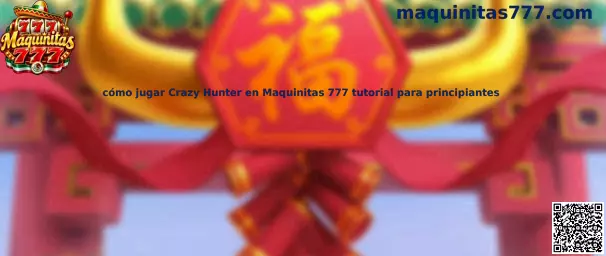 Tutorial para principiantes de Crazy Hunter en Maquinitas 777