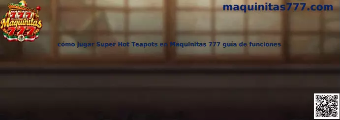 Guía visual para conocer las funciones de Super Hot Teapots en Maquinitas 777