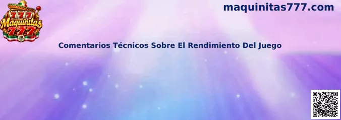 Comentarios Técnicos Sobre El Rendimiento Del Juego en Maquinitas 777