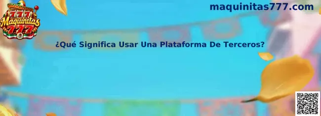 Qué significa usar una plataforma de terceros en Maquinitas 777