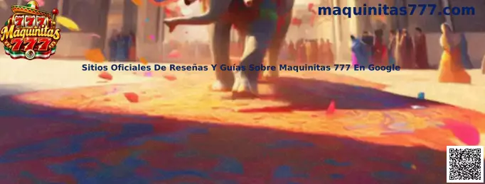 Guía de sitios oficiales de reseñas y guías sobre Maquinitas 777 en Google